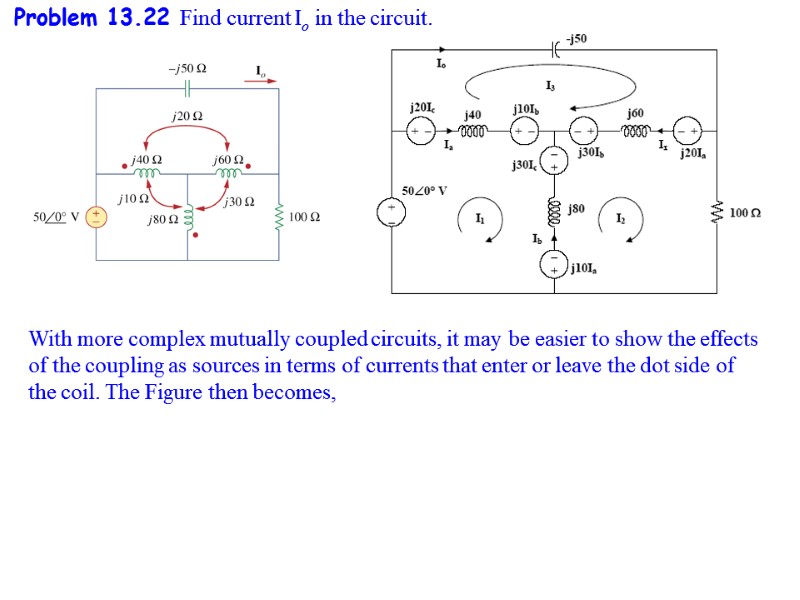 Problem 13.22 Find current Io in the circuit. With more complex mutually coupled circuits,